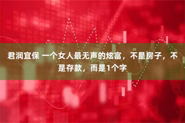 君润宜保 一个女人最无声的炫富，不是房子，不是存款，而是1个字